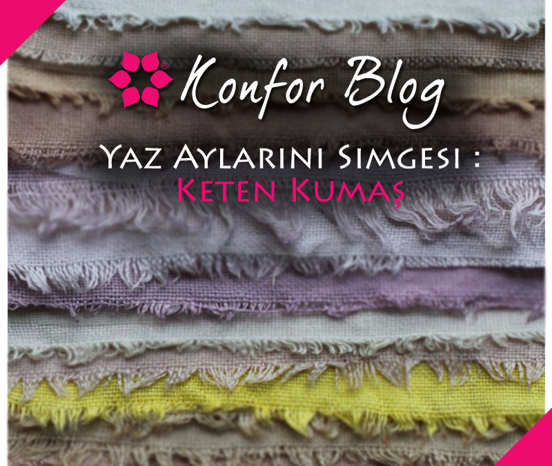 YAZ AYLARININ SİMGESİ: KETEN KUMAŞ